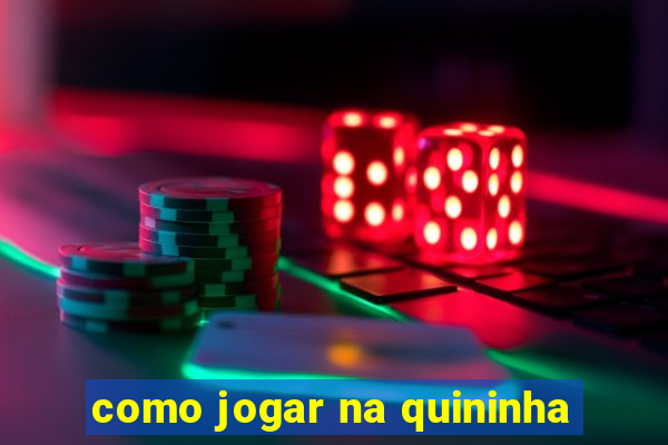 como jogar na quininha